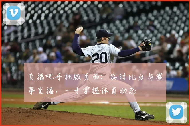 直播吧手机版页面:实时比分与赛事直播,一手掌握体育动态